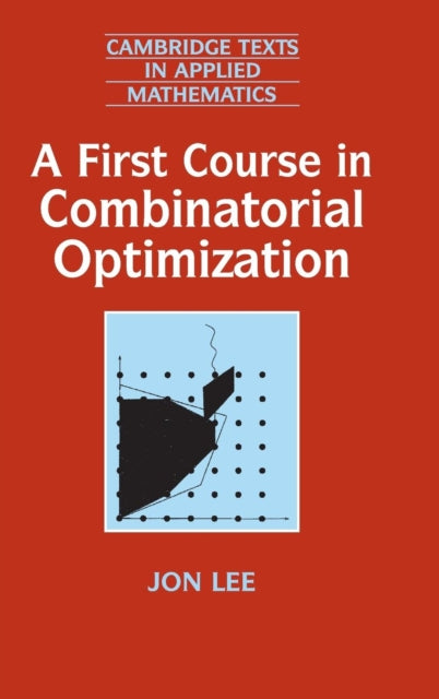 Book cover of: First Course in Combinatorial Optimization. By: Jon Lee