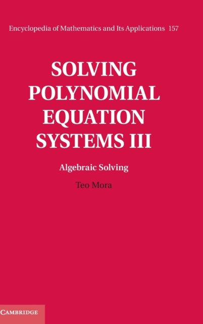 Book cover of: Solving Polynomial Equation Systems III: Volume 3, Algebraic Solving. By: Teo Mora