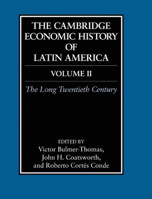 The Cambridge Economic History of Latin America: Volume 2, The Long Twentieth Century