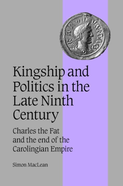 Book cover of: Kingship and Politics in the Late Ninth Century. By: Simon MacLean