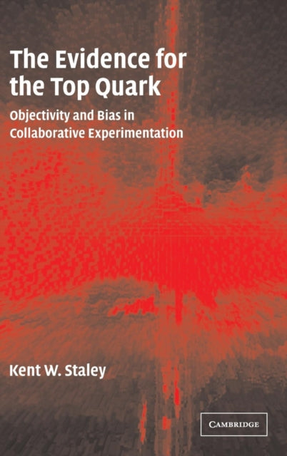 Book cover of: Evidence for the Top Quark. By: Kent W. Staley
