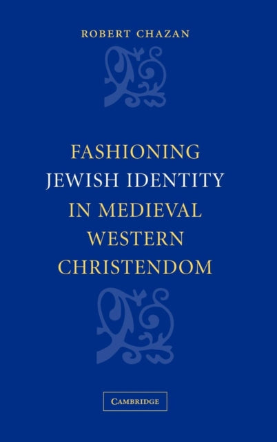 Book cover of: Fashioning Jewish Identity in Medieval Western Christendom. By: Robert Chazan