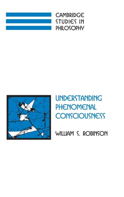 Book cover of: Understanding Phenomenal Consciousness. By: William S. Robinson