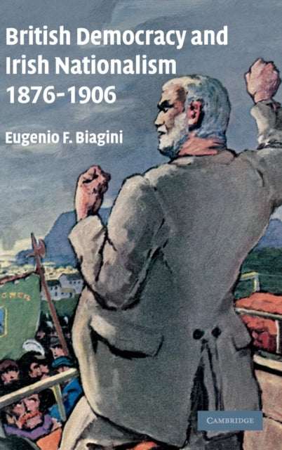 Book cover of: British Democracy and Irish Nationalism 1876–1906. By: Eugenio F. Biagini
