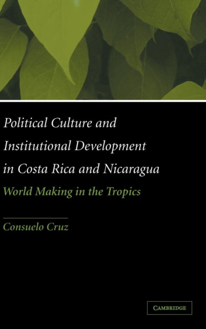 Book cover of: Political Culture and Institutional Development in Costa Rica and Nicaragua. By: Consuelo Cruz