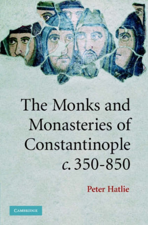 The Monks and Monasteries of Constantinople, ca. 350–850