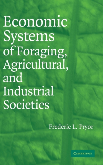 Book cover of: Economic Systems of Foraging, Agricultural, and Industrial Societies. By: Pryor, Frederic L.