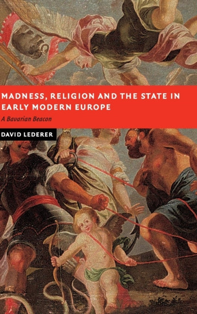 Book cover of: Madness, Religion and the State in Early Modern Europe. By: David Lederer