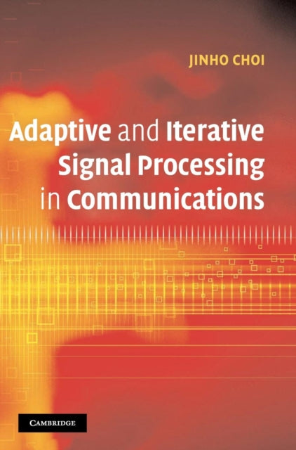 Book cover of: Adaptive and Iterative Signal Processing in Communications. By: Jinho Choi