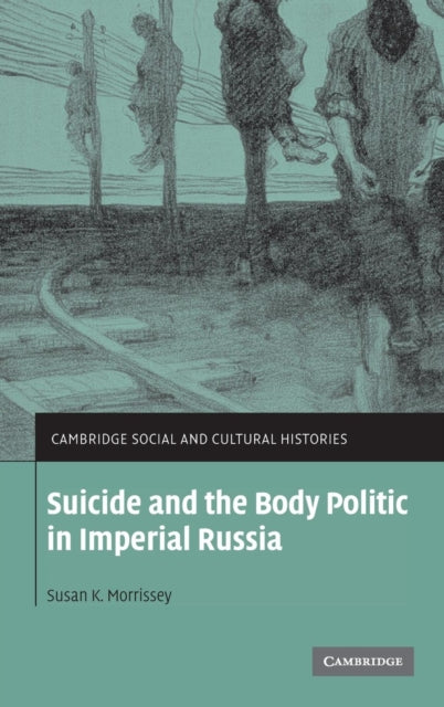 Book cover of: Suicide and the Body Politic in Imperial Russia. By: Susan K. Morrissey