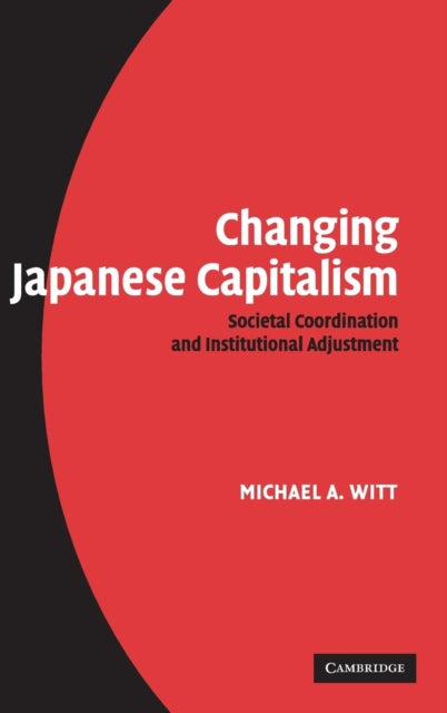 Book cover of: Changing Japanese Capitalism. By: Michael A Witt, Michael A. Witt