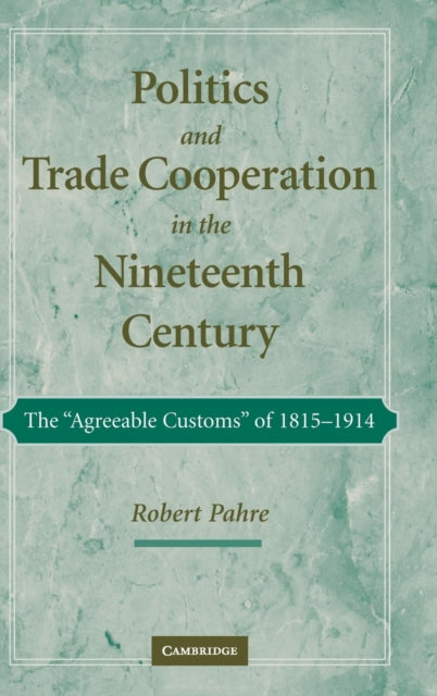 Book cover of: Politics and Trade Cooperation in the Nineteenth Century. By: Robert Pahre