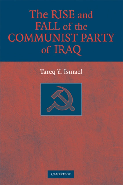 Book cover of: Rise and Fall of the Communist Party of Iraq. By: Tareq Y. Ismael