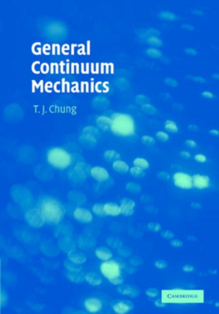 Book cover of: General Continuum Mechanics. By: T. J. Chung