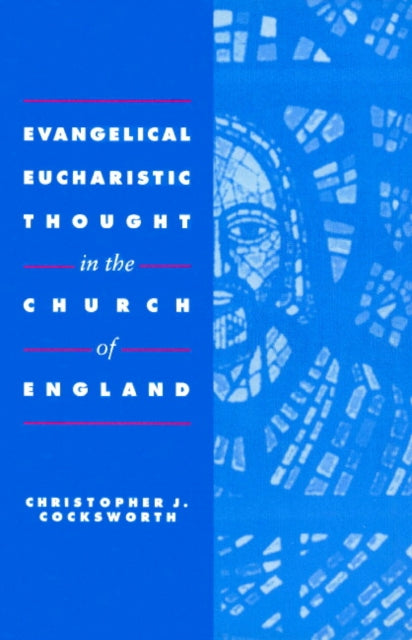 Book cover of: Evangelical Eucharistic Thought in the Church of England. By: Christopher J. Cocksworth