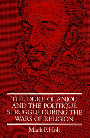Duke of Anjou and the Politique Struggle during the Wars of Religion