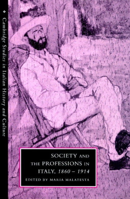 Book cover of: Society and the Professions in Italy, 1860–1914. By: Maria Malatesta