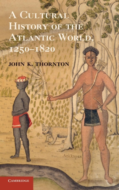 Book cover of: Cultural History of the Atlantic World, 1250–1820. By: John K. Thornton