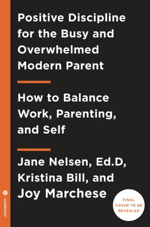 Positive Discipline for Today's Busy and Overwhelmed Parent