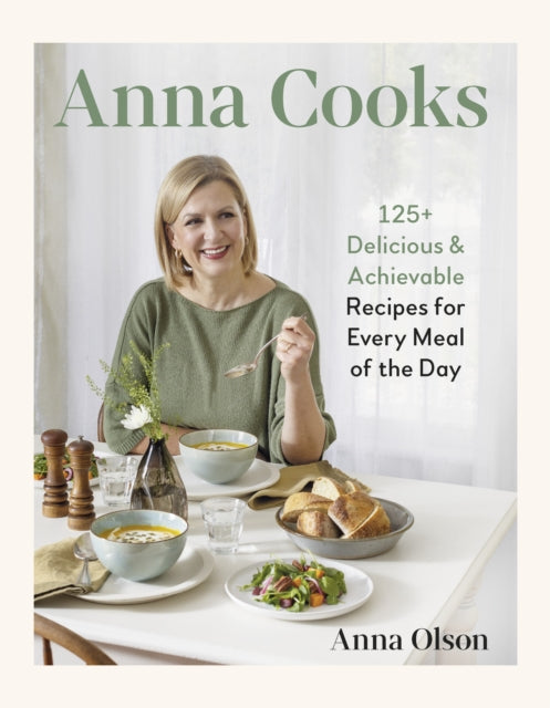 Anna Cooks, 125+ Delicious & Achievable Recipes for Every Meal of the Da 9780525612742 Anna Olson