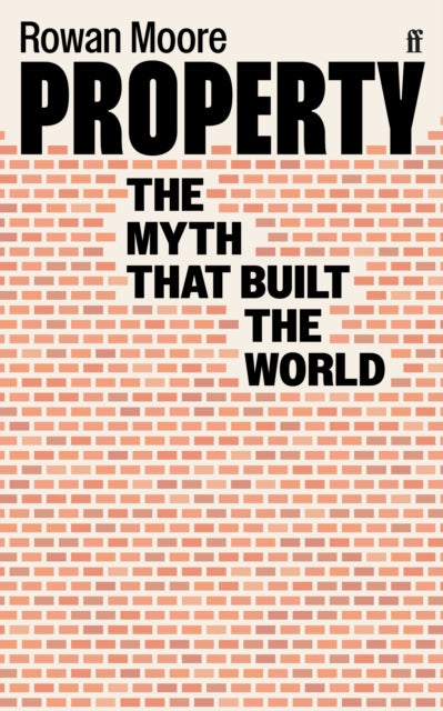 Property, The myth that built the world 9780571350094 Rowan Moore