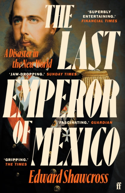 Last Emperor of Mexico, A Disaster in the New World 9780571360581 Edward Shawcross