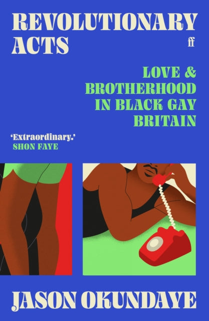 Revolutionary Acts, Love & Brotherhood in Black Gay Britain 9780571372218 Jason Okundaye