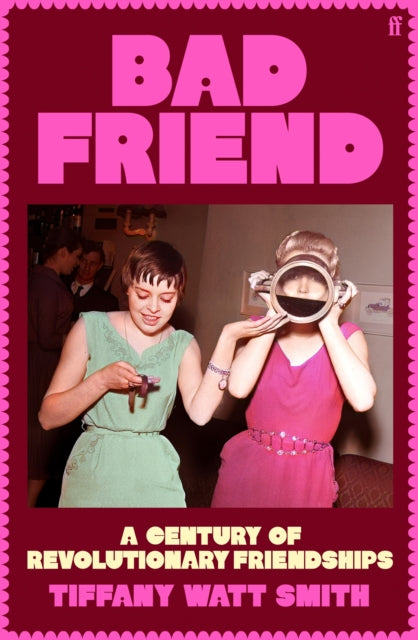 Book cover of: Bad Friend: A Century of Revolutionary Friendships