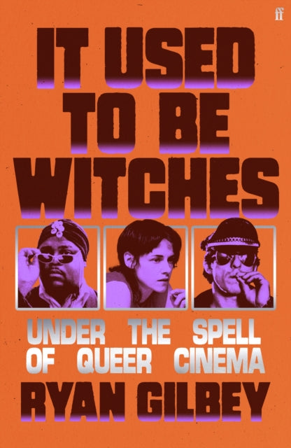 It Used to be Witches, Under the Spell of Queer Cinema 9780571381524 Ryan Gilbey