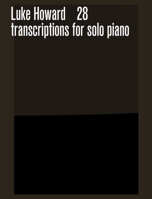 Book cover of: 28 transcriptions for solo piano. By: Luke Howard