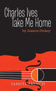 Book cover of: Charles Ives, Take Me Home. By: Jessica Dickey