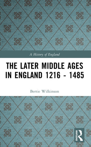 The Later Middle Ages in England 1216 - 1485