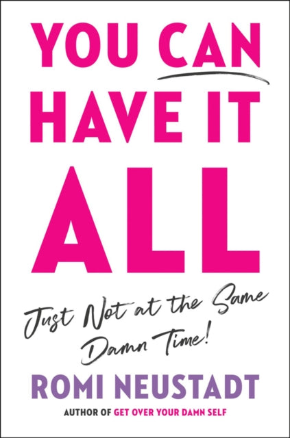 Book cover of: You Can Have It All, Just Not At The Same Damn Time