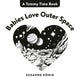 Book cover of: Babies Love Outer Space. By: Susanne König