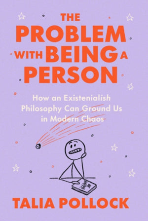 Problem with Being a Person, How an Existentialish Philosophy Can Ground Us in Modern Chaos