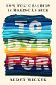 To Dye For, How Toxic Fashion Is Making Us Sick - and How We Can Fight Back 9780593422618 Alden Wicker