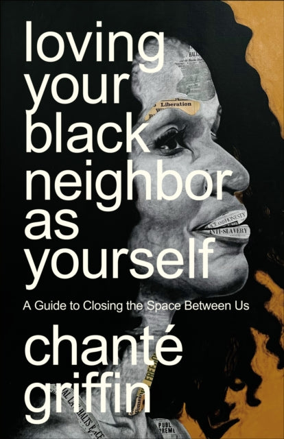 Book cover of: Loving Your Black Neighbor as Yourself. By: Chanté Griffin