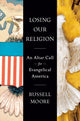 Book cover of: Losing Our Religion. By: Russell D. Moore
