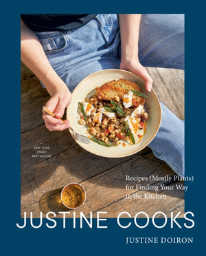 Justine Cooks: A Cookbook, Recipes (Mostly Plants) for Finding Your Way in the Kitchen