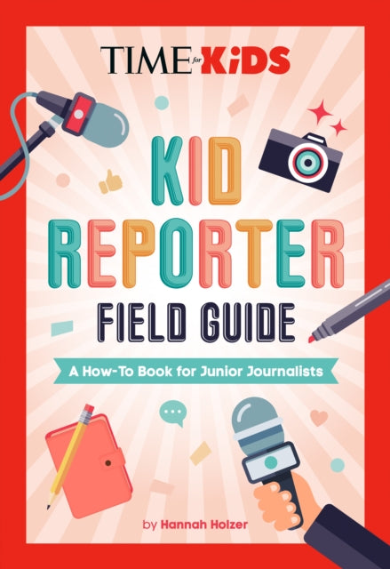 Book cover of: TIME for Kids: Kid Reporter Field Guide. By: Hannah Rose Holzer