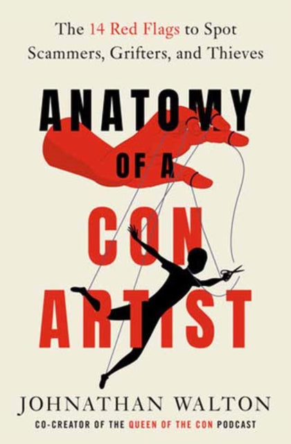 Anatomy of a Con Artist, The 14 Red Flags to Spot Scammers, Grifters, and Thieves
