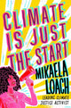Climate Is Just the Start, How We Can STOP the Climate Crisis and START Building a Better World for Everyone 9780593897324 Mikaela Loach