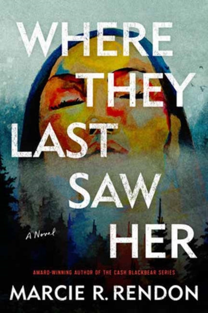 Book cover of: Where They Last Saw Her. By: Marcie R. Rendon