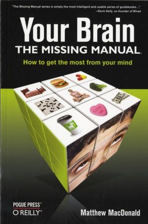 Your Brain: The Missing Manual