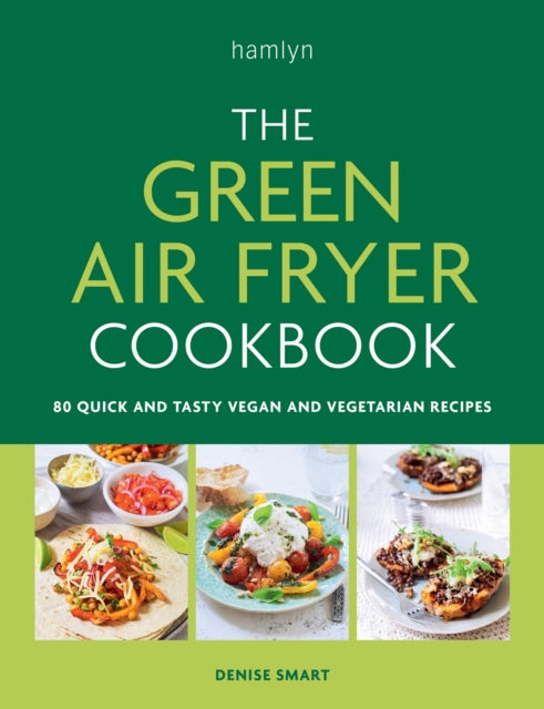 Green Air Fryer Cookbook, 80 quick and tasty vegan and vegetarian recipes 9780600638278 Denise Smart