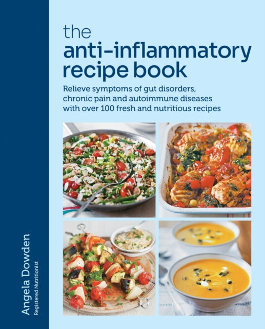 Anti-Inflammatory Recipe Book, Relieve symptoms of gut disorders, chronic pain and autoimmune diseases with over 100 fresh and nutritious recipes 9780600638681 Angela Dowden