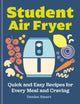 Student Air Fryer, Quick and Easy Recipes for Every Meal and Craving 9780600639503 Denise Smart
