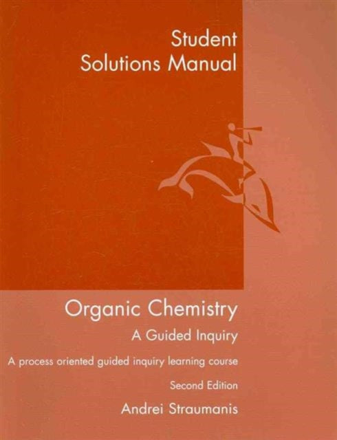 Book cover of: Student Solutions Manual for Straumanis' Organic Chemistry: A Guided  Inquiry, 2nd. By: Andrei Straumanis