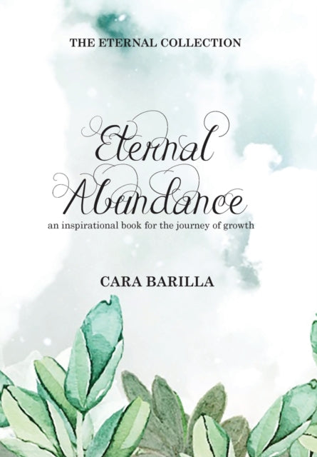 Book cover of: Eternal Abundance - An inspirational book to help with the journey of Growth. By: Cara Barilla