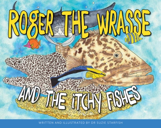 Book cover of: Roger the Wrasse and the Itchie Fishies. By: Sue Pillans aka  Suzie Starfish